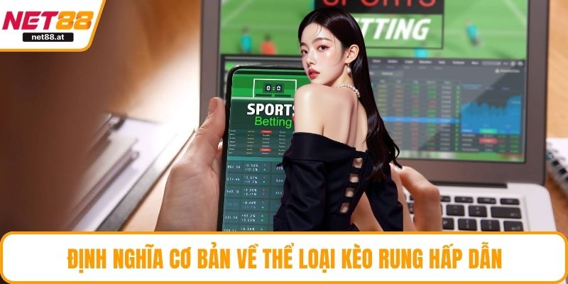 Định nghĩa cơ bản về thể loại kèo rung hấp dẫn