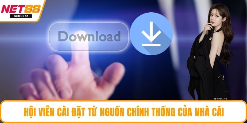 Hội viên cài đặt từ nguồn chính thống của nhà cái