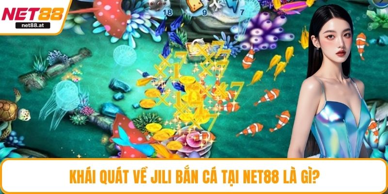 Khái quát về JILI bắn cá tại NET88 là gì?