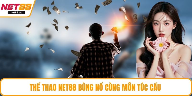 Thể thao NET88 bùng nổ cùng môn túc cầu 
